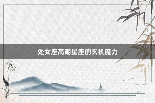 处女座高潮星座的玄机魔力